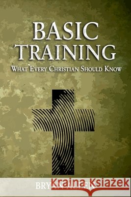 Basic Training: What Every Christian Should Know Bryan Allen 9798335412841 Independently Published - książka