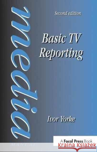 Basic TV Reporting Ivor Yorke 9781138145597 Focal Press - książka