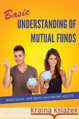 Basic Understanding of Mutual Funds: Book 7 For Teens and Young Adults Hudkins, Ronald E. 9781519658012 Createspace Independent Publishing Platform - książka