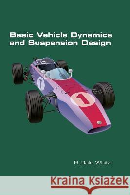 Basic Vehicle Dynamics and Suspension Design R. Dale White 9781848904309 College Publications - książka