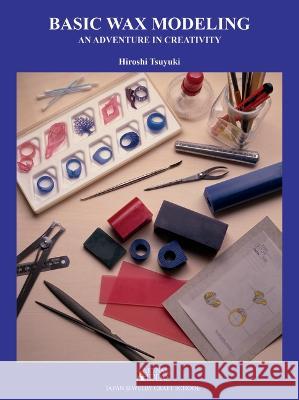 Basic Wax Modeling: An Adventure in Creativity for Jewelry Makers Hiroshi Tsuyuki 9780997979879 Artisan Ideas - książka