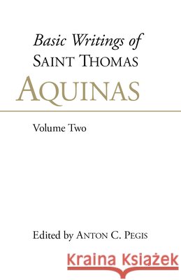 Basic Writings of St. Thomas Aquinas: (Volume 2) : Basic Writings Vol 2 Saint Thomas Aquinas Aquinas Thomas 9780872203822 HACKETT PUBLISHING CO, INC - książka