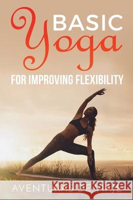 Basic Yoga for Improving Flexibility: Yoga Flexibility and Strength Sequences Aventuras de Viaje, Okiang Luhung 9781925979374 SF Nonfiction Books - książka