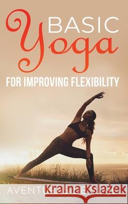 Basic Yoga for Improving Flexibility: Yoga Flexibility and Strength Sequences Aventuras de Viaje, Okiang Luhung 9781925979787 SF Nonfiction Books - książka