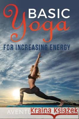 Basic Yoga for Increasing Energy: Yoga Therapy for Revitalization and Increasing Energy Aventuras de Viaje, Okiang Luhung 9781925979367 SF Nonfiction Books - książka