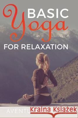 Basic Yoga for Relaxation: Yoga Therapy for Stress Relief and Relaxation Aventuras de Viaje, Okiang Luhung 9781925979381 SF Nonfiction Books - książka