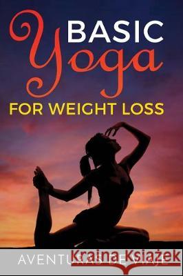 Basic Yoga for Weight Loss: 11 Basic Sequences for Losing Weight with Yoga Aventuras de Viaje Okiang Luhung 9781925979398 Survival Fitness Plan - książka