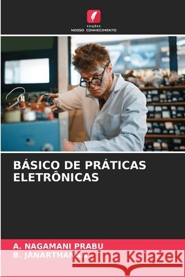 Básico de Práticas Eletrônicas A Nagamani Prabu, B Janarthanan 9786203667752 Edicoes Nosso Conhecimento - książka