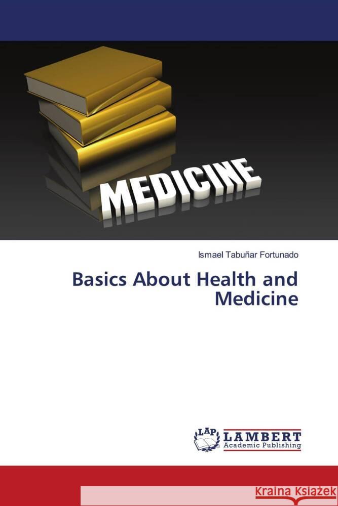 Basics About Health and Medicine Tabuñar Fortunado, Ismael 9786206142249 LAP Lambert Academic Publishing - książka