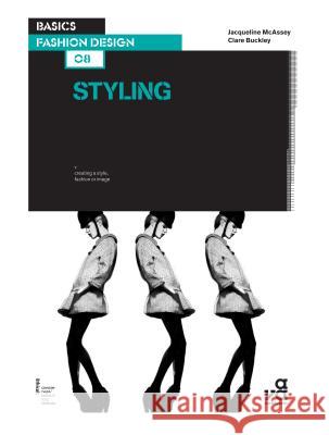 Basics Fashion Design 08: Styling Clare Buckley (London College of Fashion, UK), Jacqueline McAssey (Liverpool John Moores University, UK) 9782940411399 Bloomsbury Publishing PLC - książka
