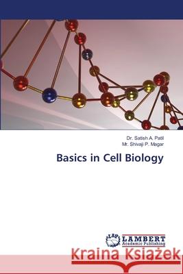 Basics in Cell Biology A. Patil, Dr. Satish, P. Magar, Mr. Shivaji 9786208440336 LAP Lambert Academic Publishing - książka