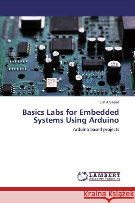 Basics Labs for Embedded Systems Using Arduino : Arduino based projects A.Saeed, Elaf 9786200564412 LAP Lambert Academic Publishing - książka