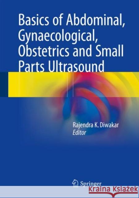 Basics of Abdominal, Gynaecological, Obstetrics and Small Parts Ultrasound Rajendra K. Diwakar 9789811048722 Springer - książka