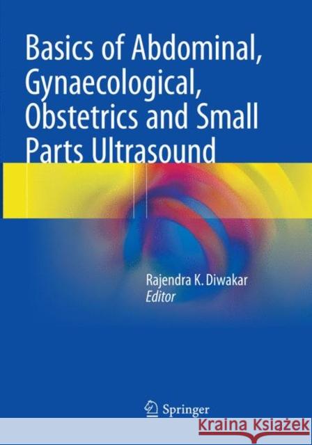 Basics of Abdominal, Gynaecological, Obstetrics and Small Parts Ultrasound Rajendra K. Diwakar 9789811352539 Springer - książka