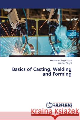 Basics of Casting, Welding and Forming Sodhi, Harsimran Singh; Singhi, Vaibhav 9786139839179 LAP Lambert Academic Publishing - książka