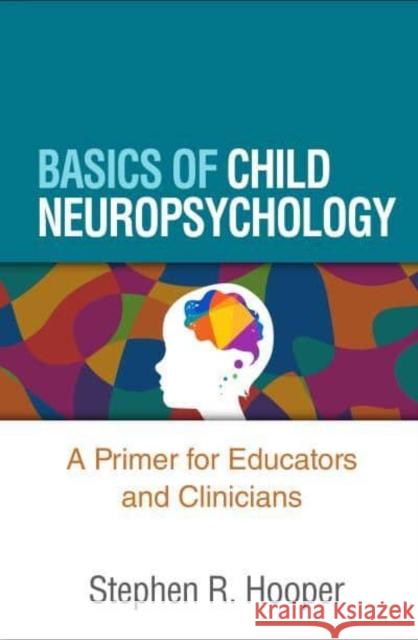 Basics of Child Neuropsychology: A Primer for Educators and Clinicians Hooper, Stephen R. 9781462550395 Guilford Publications - książka