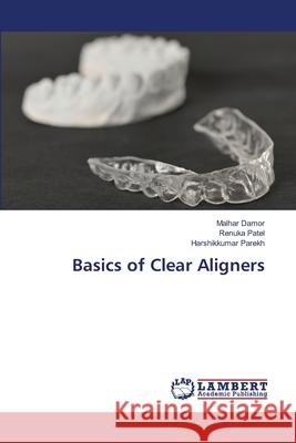 Basics of Clear Aligners Damor, Malhar, Patel, Renuka, Parekh, Harshikkumar 9786209241451 LAP Lambert Academic Publishing - książka