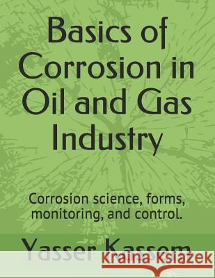 Basics of Corrosion in Oil and Gas Industry: Corrosion science, forms, monitoring, and control. Kassem, Yasser 9781793381415 Independently Published - książka
