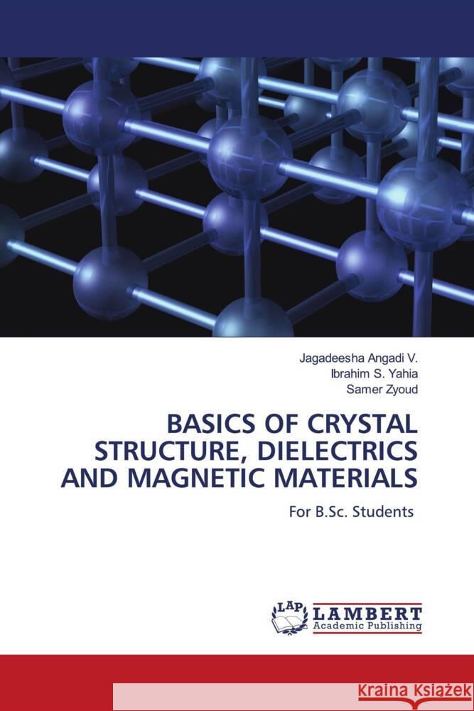 BASICS OF CRYSTAL STRUCTURE, DIELECTRICS AND MAGNETIC MATERIALS Angadi V., Jagadeesha, S. Yahia, Ibrahim, Zyoud, Samer 9786206779377 LAP Lambert Academic Publishing - książka