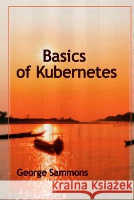 Basics of Kubernetes George Sammons 9781546661900 Createspace Independent Publishing Platform - książka