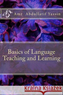 Basics of Language Teaching and Learning: Language Teaching, ELT, TESOL Yassin, Amr Abdullatif 9781540765901 Createspace Independent Publishing Platform - książka