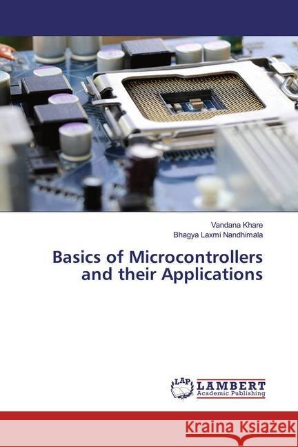 Basics of Microcontrollers and their Applications Khare, Vandana; Nandhimala, Bhagya Laxmi 9786200101440 LAP Lambert Academic Publishing - książka