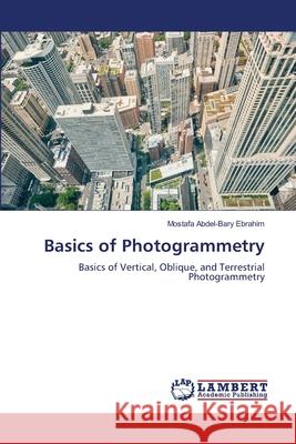 Basics of Photogrammetry Ebrahim, Mostafa Abdel-Bary 9786208434526 LAP Lambert Academic Publishing - książka