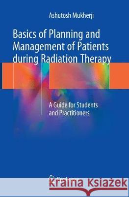 Basics of Planning and Management of Patients During Radiation Therapy: A Guide for Students and Practitioners Mukherji, Ashutosh 9789811338885 Springer - książka