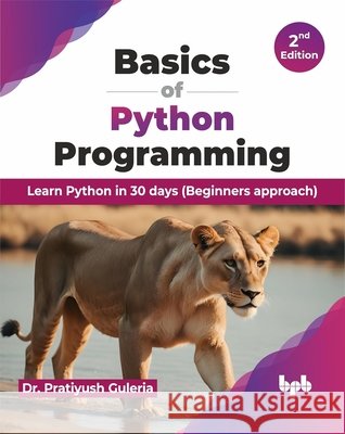 Basics of Python Programming: Learn Python in 30 days (Beginners approach) - 2nd Edition Pratiyush Guleria 9789355516404 BPB Publications - książka