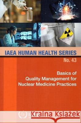 Basics of Quality Management for Nuclear Medicine Practices International Atomic Energy Agency 9789201300225 International Atomic Energy Agency - książka