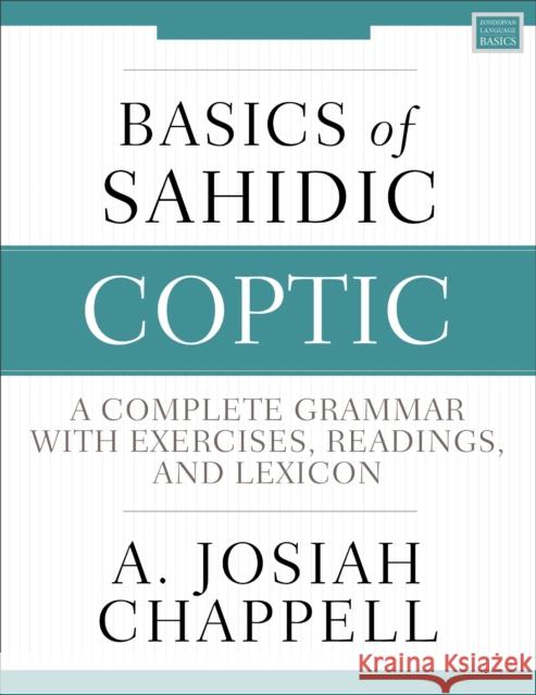 Basics of Sahidic Coptic: A Complete Grammar with Exercises, Readings, and Lexicon A. Josiah Chappell 9780310160304 Zondervan Academic - książka