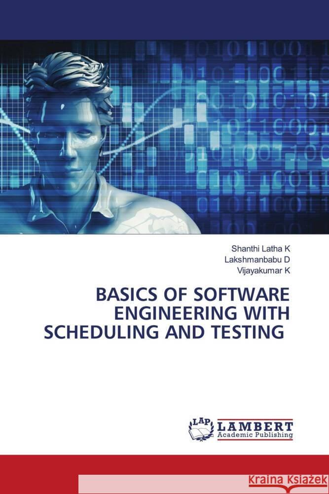 BASICS OF SOFTWARE ENGINEERING WITH SCHEDULING AND TESTING K, Shanthi Latha, D, Lakshmanbabu, K, Vijayakumar 9786206751366 LAP Lambert Academic Publishing - książka
