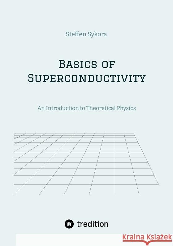 Basics of Superconductivity: An Introduction to Theoretical Physics Steffen Sykora 9783384354839 Tredition Gmbh - książka