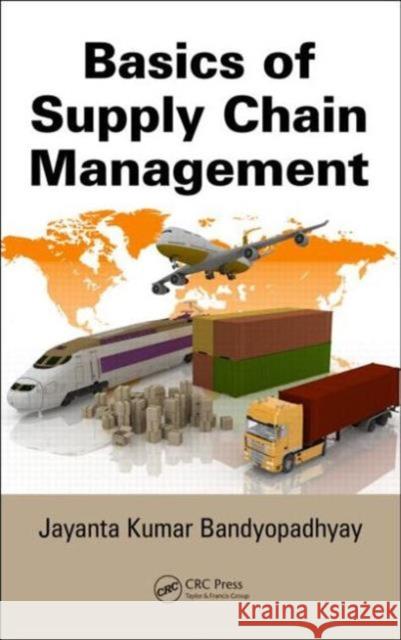 Basics of Supply Chain Management Jayanta Kumar Bandyopadhyay 9781466588929 CRC Press - książka