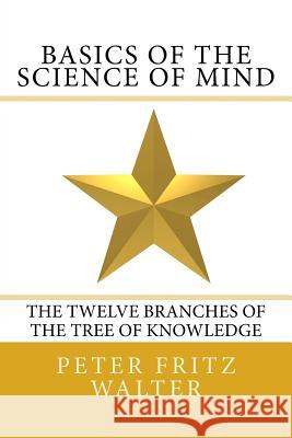 Basics of the Science of Mind: The Twelve Branches of the Tree of Knowledge Peter Fritz Walter 9781981913411 Createspace Independent Publishing Platform - książka