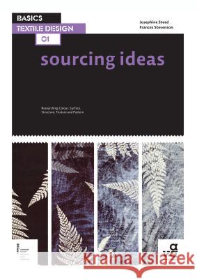 Basics Textile Design 01: Sourcing Ideas: Researching Colour, Surface, Structure, Texture and Pattern Josephine Steed (Robert Gordon University, UK), Frances Stevenson (University of Dundee, UK) 9782940411634 Bloomsbury Publishing PLC - książka