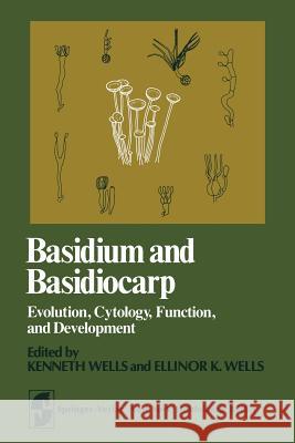 Basidium and Basidiocarp: Evolution, Cytology, Function, and Development Wells, K. 9781461256793 Springer - książka