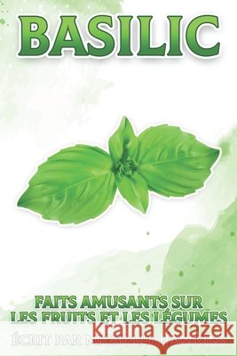 Basilic: Faits amusants sur les fruits et les légumes #3 Michelle Hawkins 9798512662328 Independently Published - książka