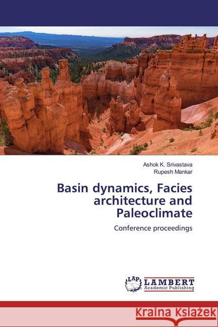 Basin dynamics, Facies architecture and Paleoclimate : Conference proceedings Srivastava, Ashok K.; Mankar, Rupesh 9786139913084 LAP Lambert Academic Publishing - książka