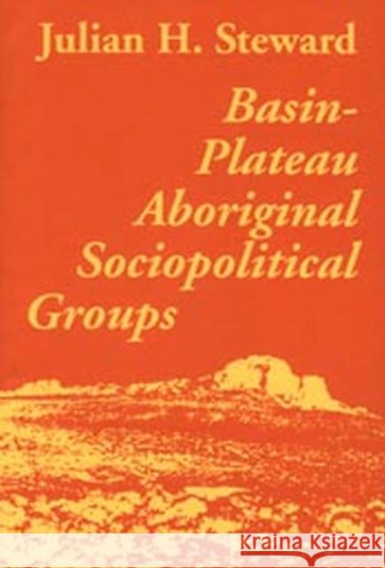 Basin-Plateau Aboriginal Sociopolitical Groups Steward, Julian 9780874800142 University of Utah Press - książka