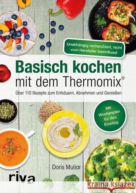 Basisch kochen mit dem Thermomix® : Über 110 Rezepte zum Entsäuern, Abnehmen und Genießen Muliar, Doris 9783742303318 riva Verlag - książka
