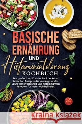 Basische Ernährung und Histaminintoleranz Kochbuch Schulz, Nina, Zimmermann, Vanessa 9783384668004 KochKreationX - książka