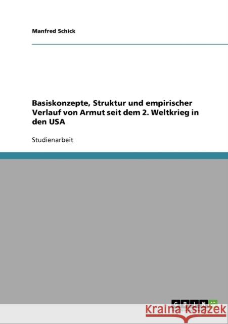 Basiskonzepte, Struktur und empirischer Verlauf von Armut seit dem 2. Weltkrieg in den USA Manfred Schick 9783638944489 Grin Verlag - książka