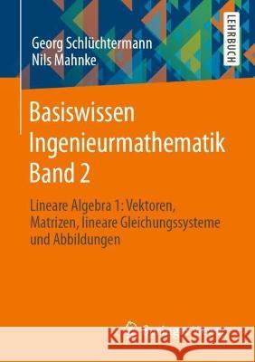 Basiswissen Ingenieurmathematik Band 2: Lineare Algebra 1: Vektoren, Matrizen, Lineare Gleichungssysteme Und Abbildungen Schlüchtermann, Georg 9783658384814 Springer Vieweg - książka