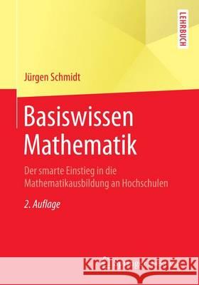 Basiswissen Mathematik: Der Smarte Einstieg in Die Mathematikausbildung an Hochschulen Schmidt, Jürgen 9783662435458 Springer Spektrum - książka