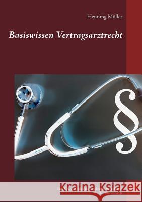 Basiswissen Vertragsarztrecht: Eine Übersicht über die Strukturen, Begriffe und Zusammenhänge Henning Müller 9783748126669 Books on Demand - książka