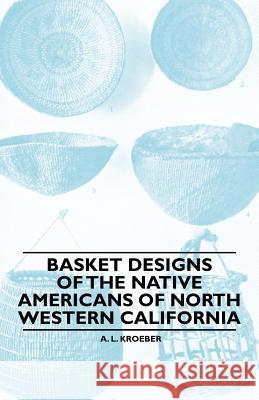 Basket Designs of the Native Americans of North Western California A. L. Kroeber 9781445528151 Hazen Press - książka