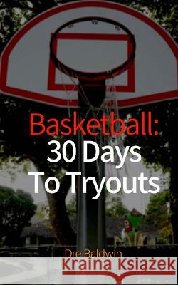 Basketball: 30 Days To Tryouts Baldwin, Dre 9781986155175 Createspace Independent Publishing Platform - książka