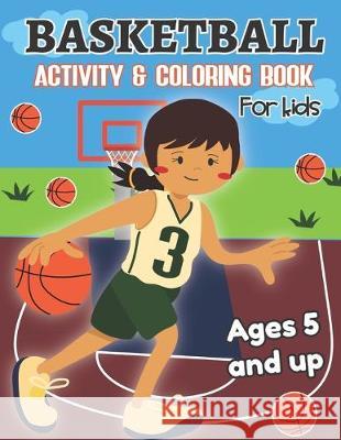 Basketball Activity and Coloring Book for kids Ages 5 and up: Fun for boys and girls, Preschool, Kindergarten Teaching Bilinguals Press 9781712287644 Independently Published - książka