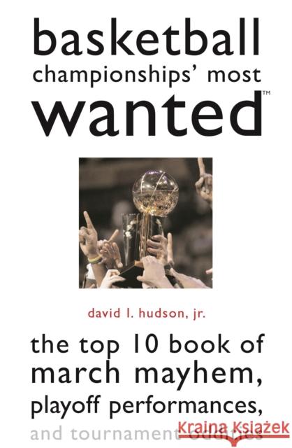 Basketball Championships' Most Wanted™: The Top 10 Book of March Mayhem, Playoff Performances, and Tournament Oddities David L. Hudson Jr. 9781597970143 Potomac Books Inc - książka